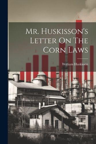 Cover image for Mr. Huskisson's Letter On The Corn Laws