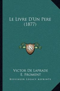 Cover image for Le Livre D'Un Pere (1877)