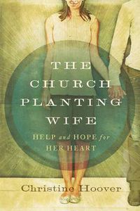 Cover image for The Church Planting Wife: Help and Hope for Her Heart