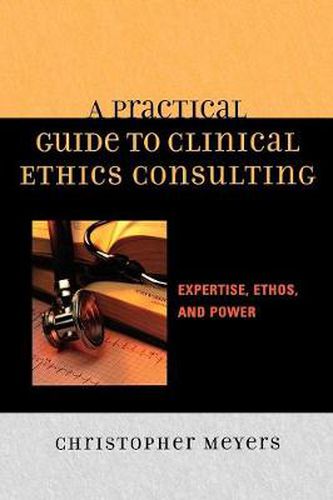 Cover image for A Practical Guide to Clinical Ethics Consulting: Expertise, Ethos and Power