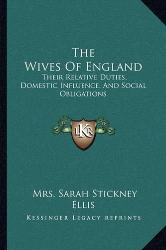 The Wives of England: Their Relative Duties, Domestic Influence, and Social Obligations