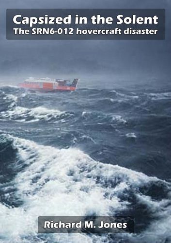 Cover image for Capsized in the Solent - the Srn6-12 Hovercraft Disaster