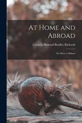 Cover image for At Home and Abroad; or, How to Behave