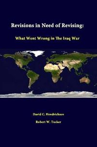 Cover image for Revisions in Need of Revising: What Went Wrong in the Iraq War