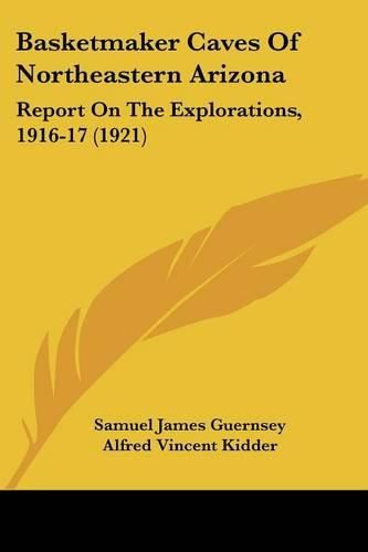 Basketmaker Caves of Northeastern Arizona: Report on the Explorations, 1916-17 (1921)