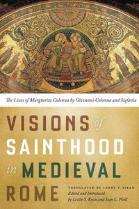 Cover image for Visions of Sainthood in Medieval Rome: The Lives of Margherita Colonna by Giovanni Colonna and Stefania