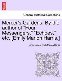 Cover image for Mercer's Gardens. by the Author of  Four Messengers,   Echoes,  Etc. [Emily Marion Harris.]