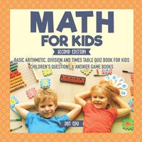 Cover image for Math for Kids Second Edition Basic Arithmetic, Division and Times Table Quiz Book for Kids Children's Questions & Answer Game Books