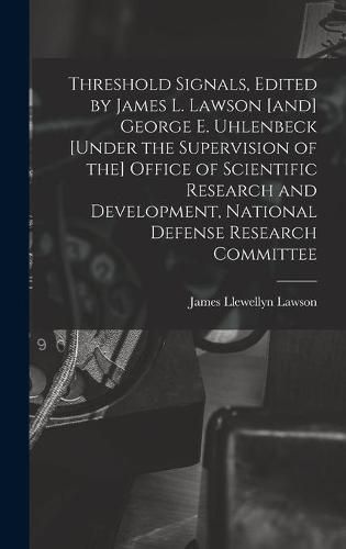 Threshold Signals, Edited by James L. Lawson [and] George E. Uhlenbeck [under the Supervision of the] Office of Scientific Research and Development, National Defense Research Committee