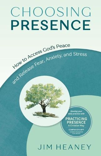 Cover image for Choosing Presence: How to Access God's Peace and Release Fear, Anxiety, and Stress