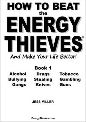 Cover image for How to Beat the Energy Thieves and Make Your Life Better: How to Take Your Energy Back from Alcohol, Drugs, Tobacco, Bullying, Stealing, Gambling, Gangs, Knives and Guns