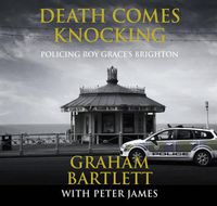 Cover image for Death Comes Knocking: Policing Roy Grace's Brighton