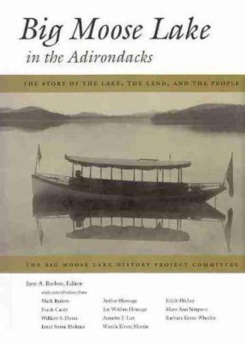 Big Moose Lake in the Adirondacks: The Story of the Lake, the Land , and the People