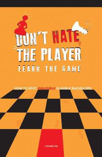 Cover image for Don't Hate the Player Learn the Game: How to Spot  Ineligible  Eligible Bachelors