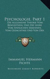 Cover image for Psychologie, Part 1: Die Allgemeine Theorie Vom Bewusstsein, Und Die Lehre Vom Sinnlichen Erkennen, Vom Gedachtnis Und Von Der Phantasie (1864)