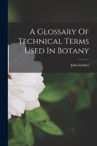 Cover image for A Glossary Of Technical Terms Used In Botany