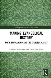 Cover image for Making Evangelical History: Faith, Scholarship and the Evangelical Past