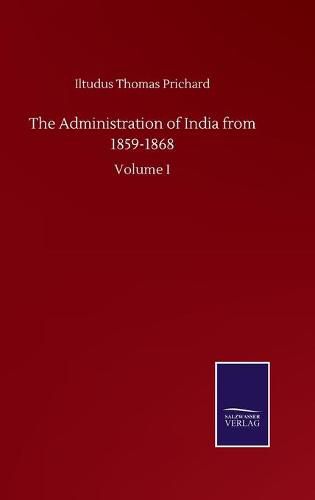 Cover image for The Administration of India from 1859-1868: Volume I