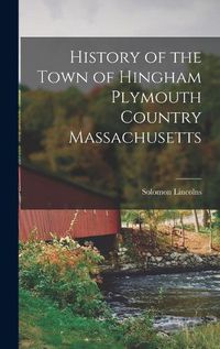 Cover image for History of the Town of Hingham Plymouth Country Massachusetts