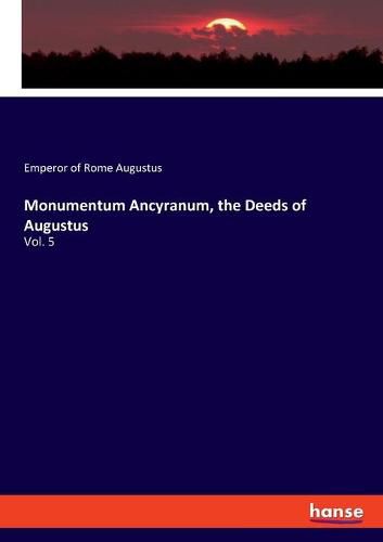 Monumentum Ancyranum, the Deeds of Augustus: Vol. 5