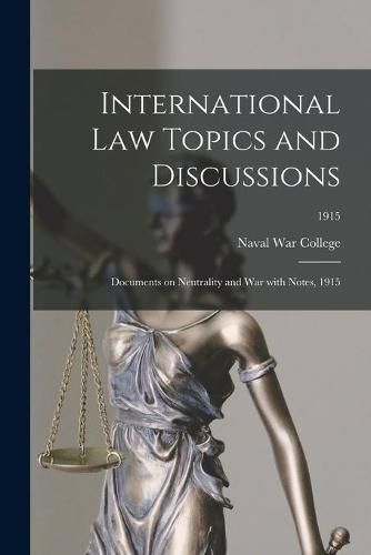 International Law Topics and Discussions: Documents on Neutrality and War With Notes, 1915; 1915