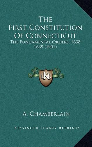 Cover image for The First Constitution of Connecticut: The Fundamental Orders, 1638-1639 (1901)