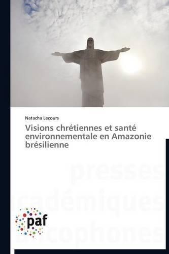 Cover image for Visions Chretiennes Et Sante Environnementale En Amazonie Bresilienne