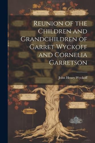 Cover image for Reunion of the Children and Grandchildren of Garret Wyckoff and Cornelia Garretson