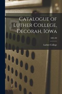 Cover image for Catalogue of Luther College, Decorah, Iowa; 1891-99