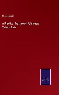 Cover image for A Practical Treatise on Pulmonary Tuberculosis