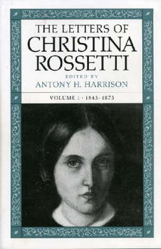 Cover image for The Letters of Christina Rossetti v. 1; 1843-73