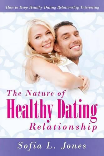 Cover image for The Nature of Healthy Dating Relationship: How to Keep Healthy Dating Relationship Interesting