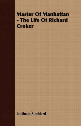 Cover image for Master of Manhattan - The Life of Richard Croker