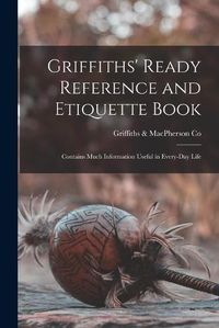 Cover image for Griffiths' Ready Reference and Etiquette Book [microform]: Contains Much Information Useful in Every-day Life