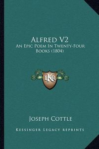 Cover image for Alfred V2: An Epic Poem in Twenty-Four Books (1804)