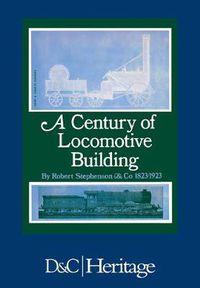 Cover image for A Century of Locomotive Building: By Robert Stephenson & Co 1823/1923