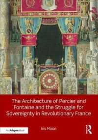 Cover image for The Architecture of Percier and Fontaine and the Struggle for Sovereignty in Revolutionary France