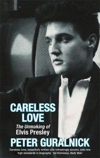 Cover image for Careless Love: The Unmaking of Elvis Presley