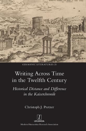 Cover image for Writing Across Time in the Twelfth Century: Historical Distance and Difference in the Kaiserchronik