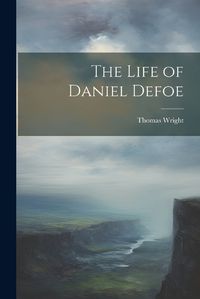 Cover image for The Life of Daniel Defoe