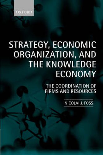 Cover image for Strategy, Economic Organization, and the Knowledge Economy: The Coordination of Firms and Resources