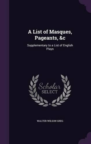 A List of Masques, Pageants, &C: Supplementary to a List of English Plays