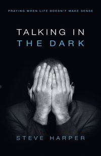 Cover image for Talking in the Dark: Praying When Life Doesn't Make Sense