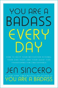 Cover image for You Are a Badass Every Day: How to Keep Your Motivation Strong, Your Vibe High, and Your Quest for Transformation Unstoppable: The little gift book that will change your life!