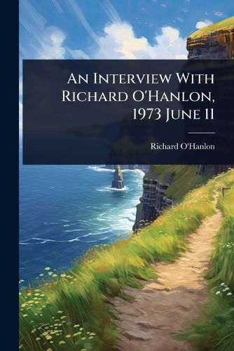 Cover image for An Interview With Richard O'Hanlon, 1973 June 11