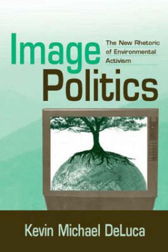 Cover image for Image Politics: The New Rhetoric of Environmental Activism