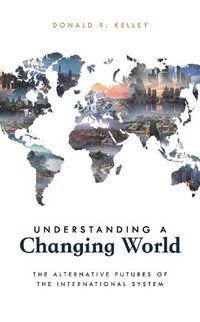 Cover image for Understanding a Changing World: The Alternative Futures of the International System