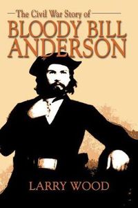 Cover image for The Civil War Story of Bloody Bill Anderson