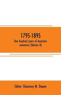 Cover image for 1795-1895. One hundred years of American commerce (Volume II)