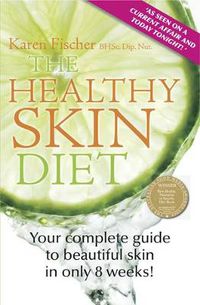 Cover image for The Healthy Skin Diet: Your Complete Guide to Beautiful Skin in Only 8 Weeks!
